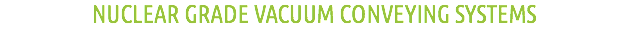 NUCLEAR GRADE VACUUM CONVEYING SYSTEMS